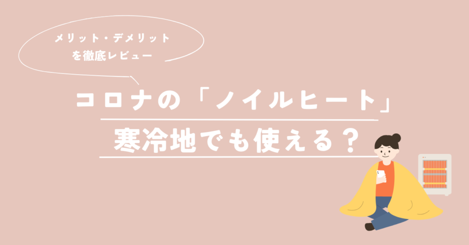 コロナ　ノイルヒートレビュー